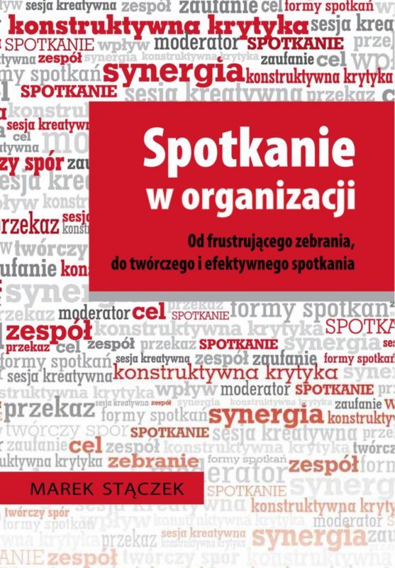 Spotkanie w organizacji. Od frustrującego zebrania, do twórczego i efektywnego spotkania (EBOOK)