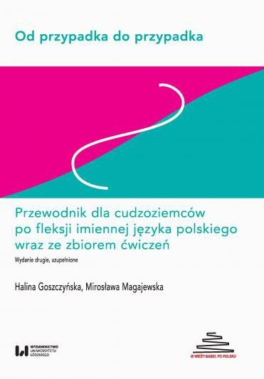 Od przypadka do przypadka. Przewodnik dla cudzoziemców po fleksji imiennej języka polskiego wraz ze zbiorem ćwiczeń B1-C2