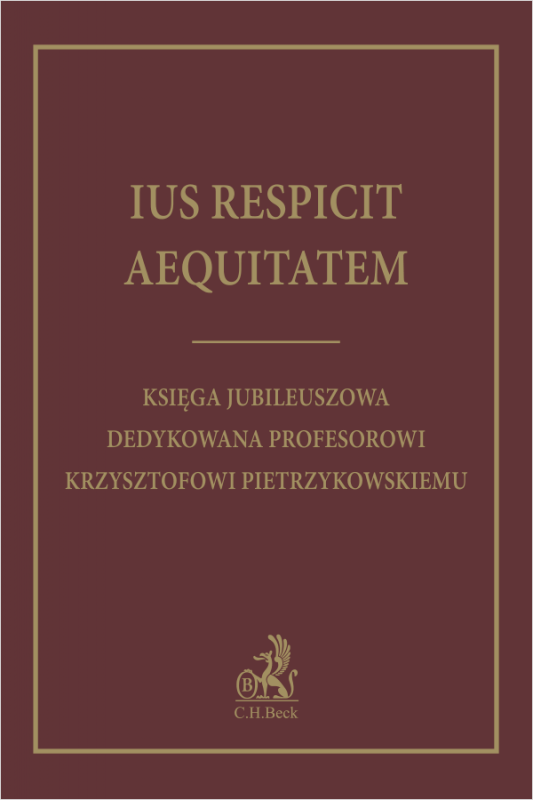 Ius respicit aequitatem. Księga jubileuszowa dedykowana Profesorowi Krzysztofowi Pietrzykowskiemu