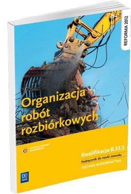 Organizacja robót rozbiórkowych podręcznik do nauki zawodu technik budownictwa wyd. 2013 (S)