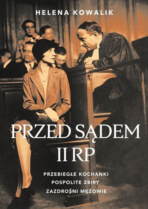Przed sądem II RP Przebiegłe kochanki, zazdrośni mężowie, pospolite zbiry