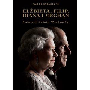 Elżbieta, Filip, Diana i Meghan. Zmierzch świata Windsorów