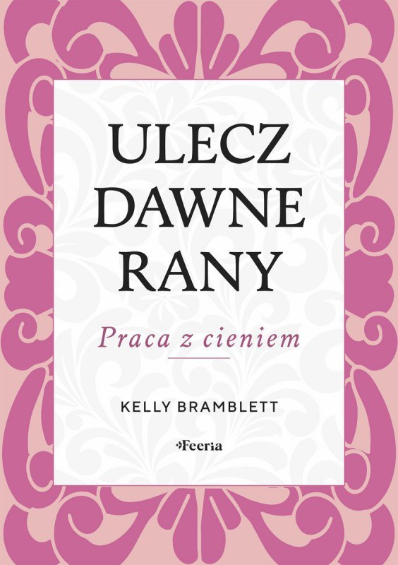 Ulecz dawne rany. Praca z cieniem
