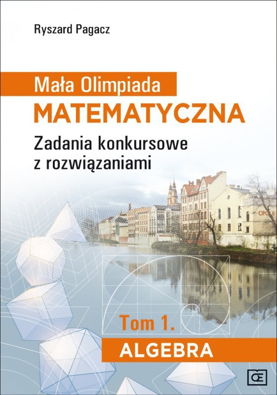 Mała Olimpiada Matematyczna. Zadania konkursowe z rozwiązaniami. Tom 1. Algebra