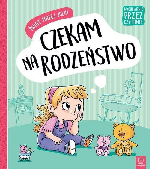 Wychowanie przez czytanie. Świat małej Julki. Czekam na rodzeństwo