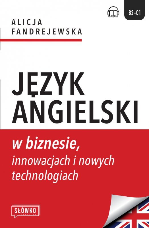 Język angielski w biznesie, innowacjach i nowych technologiach. Business in Focus: Explore, Lead and