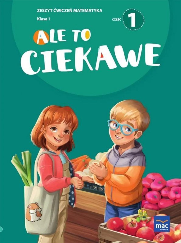 Ale to ciekawe! Matematyka. Zeszyt ćwiczeń. Klasa 1. Część 1
