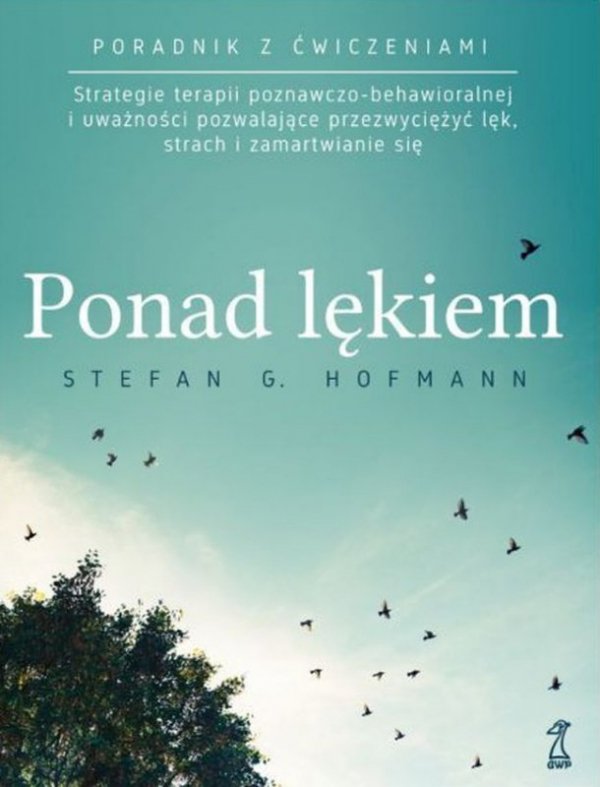 Ponad lękiem. Strategie terapii poznawczo-behawioralnej i uważności pozwalające przezwyciężyć lęk, s