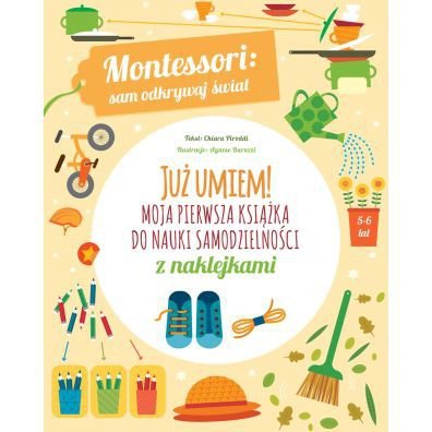 Już umiem! Moja pierwsza książka do nauki samodzielności z naklejkami. Montessori: sam odkrywaj świa