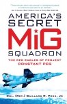 GENERAL AVIATION America's Secret MiG Squadron The Red Eagles of Project CONSTANT PEG