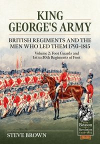 King George's Army British Regiments and The Men Who Led Them 1793-1815 Volume 2 