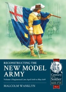 Reconstructing the New Model Army Vol. 1: Regimental Lists April 1645 to May 1649