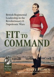 FIT TO COMMAND. British Regimental Leadership in the Revolutionary & Napoleonic Wars