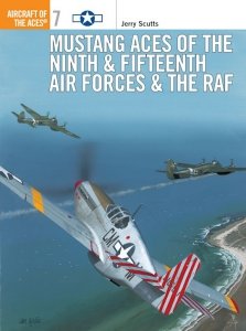 AIRCRAFT OF THE ACES 007 Mustang Aces of the Ninth & Fifteenth Air Forces & the RAF