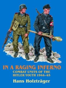 In a Raging Inferno: Combat Units of the Hitler Youth 1944-45
