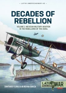 Decades of Rebellion Vol. 1: Mexican Military Aviation in the Rebellions of the 1920s