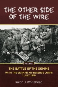 The Other Side of the Wire Vol. 2: The Battle of the Somme. With The German XIV Reserve Corps, 1 July 1916