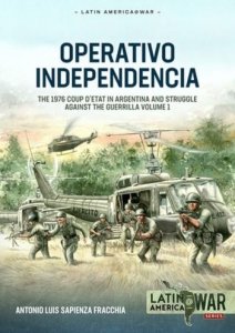 Operativo Independencia: The 1976 Coup D'Etat in Argentina and Struggle Against the Guerrilla Volume 1