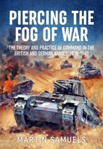 Piercing the Fog of War: The Theory and Practice of Command in the British and German Armies, 1918-1940