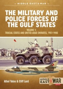THE MILITARY AND POLICE FORCES OF THE GULF STATES VOLUME 1: The Trucial States and United Arab Emirates, 1951-1980