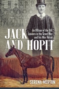 Jack and Hopit: An Officer of the 9th Lancers in the Great War and his War Horse
