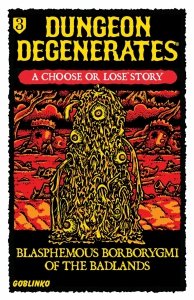Dungeon Degenerates: Blasphemous Borborygmi of the Badlands Adventure Book 