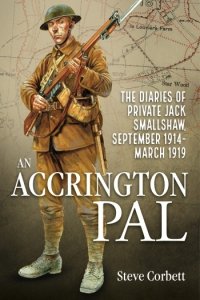 AN ACCRINGTON PAL - The Diaries of Private Jack Smallshaw September 1914-March 1919