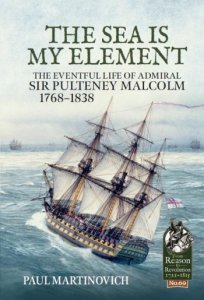 The Sea is My Element: The eventful life of Admiral Sir Pulteney Malcolm 1768-1838