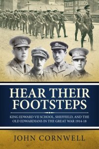 Hear Their Footsteps: King Edward VII School, Sheffield, and the Old Edwardians in the Great War 1914-18
