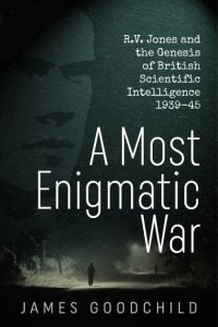 A MOST ENIGMATIC WAR - R V Jones and the Genesis of British Scientific Intelligence 1939-45