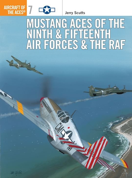AIRCRAFT OF THE ACES 007 Mustang Aces of the Ninth &amp; Fifteenth Air Forces &amp; the RAF