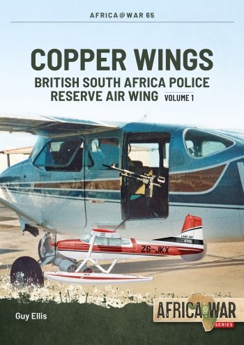 COPPER WINGS VOLUME 1: British South Africa Police Reserve Air Wing