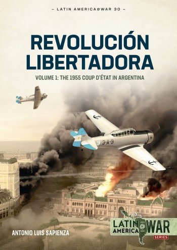 Revolución Libertadora Vol.1:  The 1955 Coup d’État in Argentina