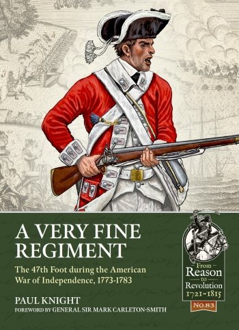 A VERY FINE REGIMENT - The 47th Foot during the American War of Independence, 1773-1783