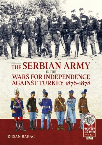 The Serbian Army in the Wars for Independence Against Turkey 1876-1878