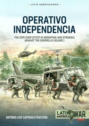Operativo Independencia: The 1976 Coup D'Etat in Argentina and Struggle Against the Guerrilla Volume 1