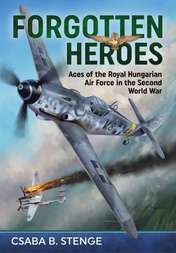 Forgotten Heroes. Aces of the Royal Hungarian Air Force in the Second World War