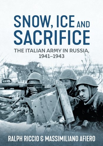 Snow Ice and Sacrifice. The Italian Army in Russia, 1941–1943