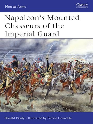 MEN-AT-ARMS 444 Napoleon’s Mounted Chasseurs of the Imperial Guard