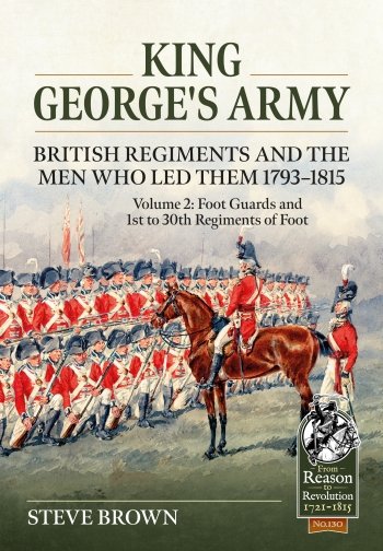 King George's Army British Regiments and The Men Who Led Them 1793-1815 Volume 2