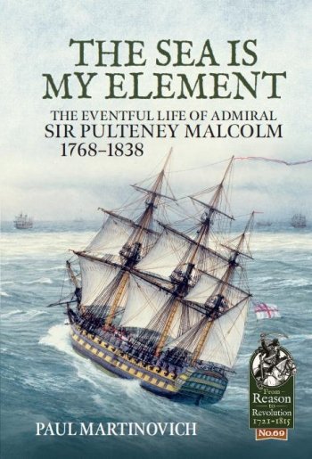 The Sea is My Element: The eventful life of Admiral Sir Pulteney Malcolm 1768-1838