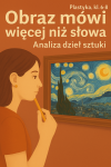 Obraz mówi więcej niż słowa– analiza dzieł sztuki (Plastyka, kl. 6–8) Obraz mówi więcej niż słowa– analiza dzieł sztuki (Plastyka, kl. 6–8)