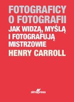 Fotografowie o fotografii Jak widzą, myślą i fotografują mistrzowie
