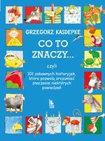 CO TO ZNACZY... 101 zabawnych historyjek, które pozwolą zrozumieć znaczenie niektórych powiedzeń wyd. 33