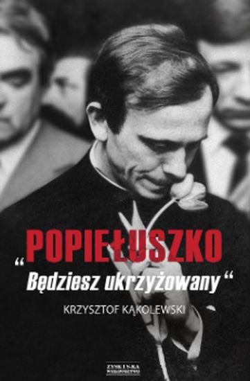 Popiełuszko. Będziesz ukrzyżowany