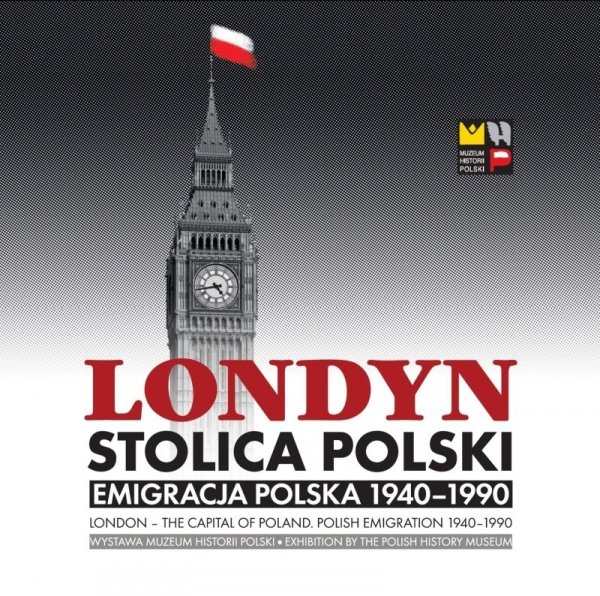 Londyn – stolica Polski. Emigracja polska 1940-1990