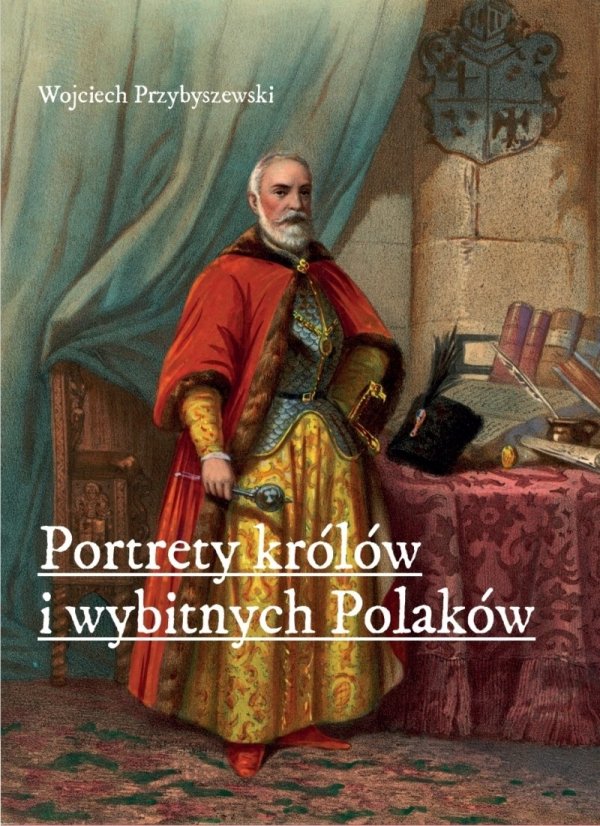 Portrety królów i wybitnych Polaków. Serie wydawnicze z lat 1820-1864 Wojciech Przybyszewski