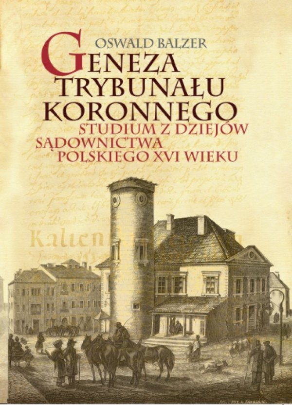 Geneza Trybunału Koronnego. Studium z dziejów sądownictwa polskiego XVI wieku