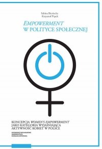 Empowerment w polityce społecznej Koncepcja women’s empowerment jako kategoria wyjaśniająca akt 