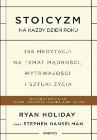 Stoicyzm na każdy dzień roku. 366 medytacji na temat mądrości, wytrwałości i sztuki życia 